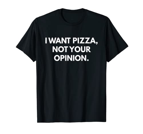 Camiseta I Want Pizza Not Your Opinion Camiseta