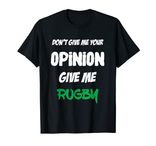 Funny Don't Give Me Your Opinion Give Me Rugby...